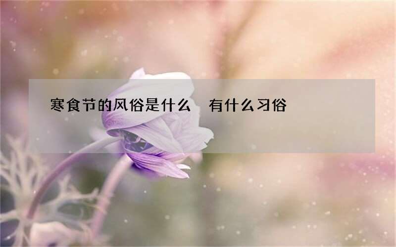 寒食节的风俗是什么 有什么习俗